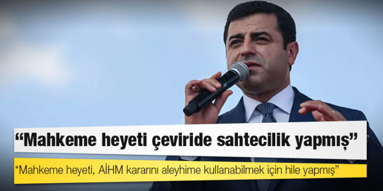 Demirtaş: Mahkeme heyeti, AİHM kararını aleyhime kullanabilmek için hile yapmış