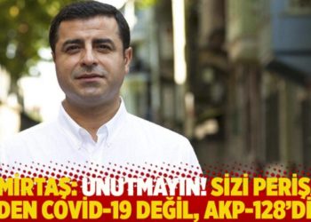 Demirtaş: Unutmayın! Sizi perişan eden Covid-19 değil, AKP-128’dir