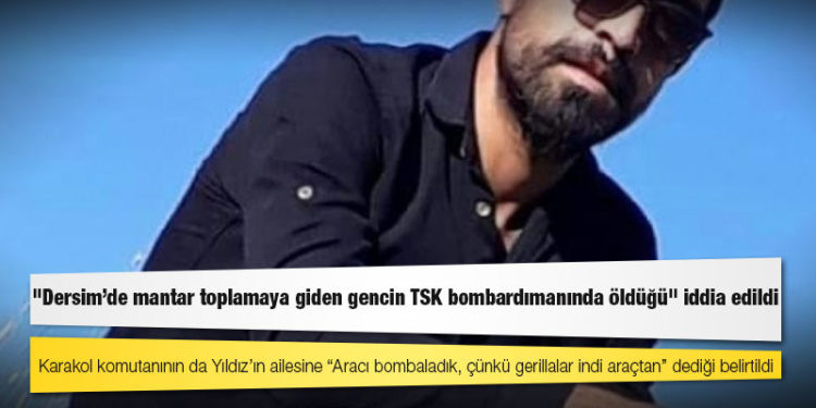"Dersim’de mantar toplamaya giden gencin TSK bombardımanında öldüğü" iddia edildi