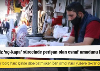 Desteksiz ‘aç-kapa’ sürecinde perişan olan esnaf umudunu kaybetti
