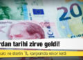 Dolar, euro ve sterlin TL karşısında rekor kırdı