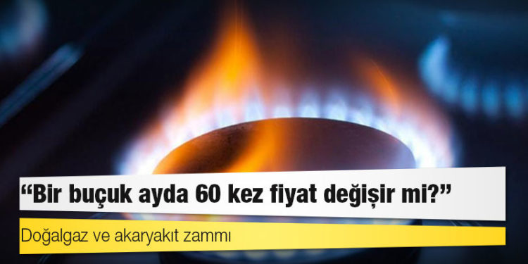 Doğalgaz ve akaryakıt zammı: ‘Bir buçuk ayda 60 kez fiyat değişir mi?’
