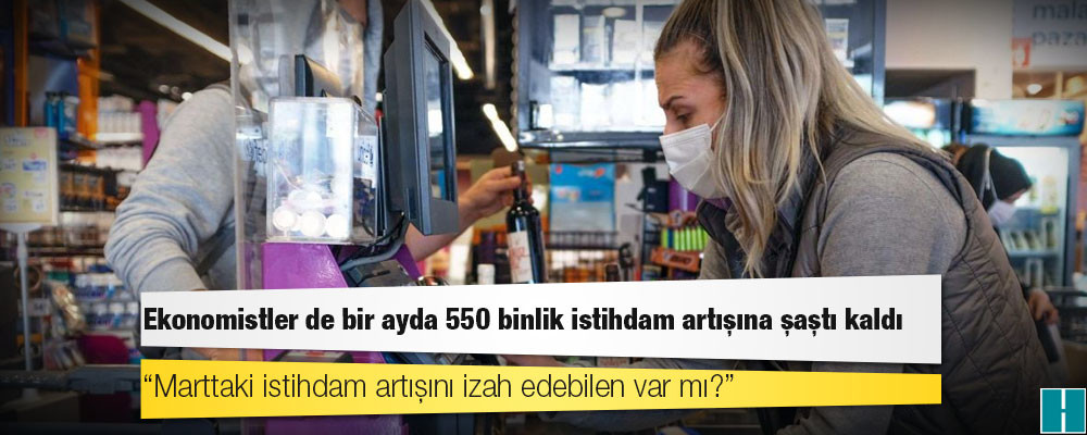 Ekonomistler de bir ayda 550 binlik istihdam artışına şaştı kaldı