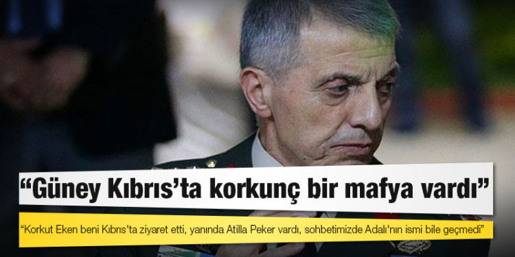 Emekli orgeneral Galip Mendi: Korkut Eken beni Kıbrıs'ta ziyaret etti, yanında Atilla Peker vardı, sohbetimizde Adalı'nın ismi bile geçmedi