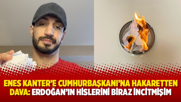 Enes Kanter’e Cumhurbaşkanı’na hakaretten dava: Erdoğan’ın hislerini biraz incitmişim