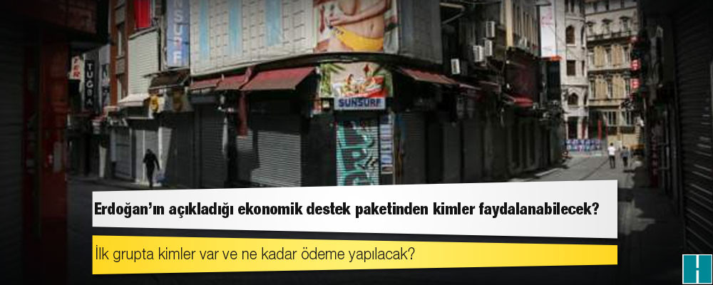 Erdoğan’ın açıkladığı ekonomik destek paketinden kimler faydalanabilecek?