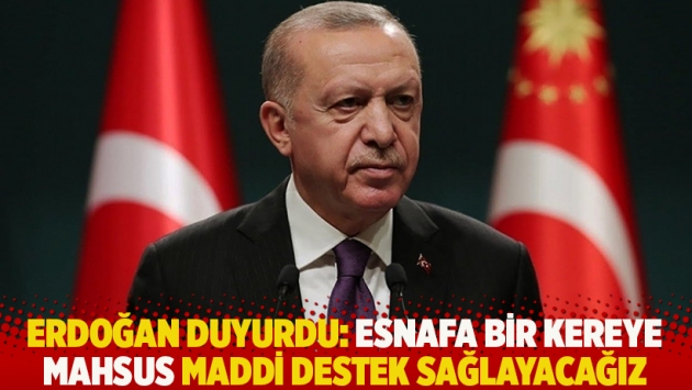 Erdoğan: Esnafa bir kereye mahsus maddi destek sağlayacağız