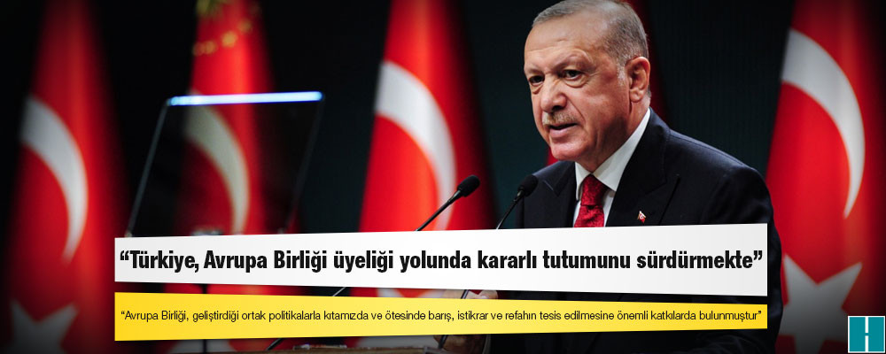 Erdoğan: Türkiye, stratejik hedefi olan Avrupa Birliği üyeliği yolunda kararlı tutumunu sürdürmekte