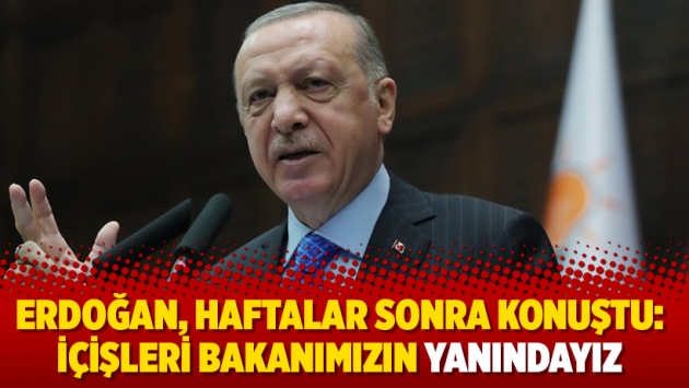 Erdoğan, haftalar sonra konuştu: İçişleri Bakanımızın yanındayız