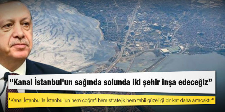 Erdoğan: Kanal İstanbul'un sağında solunda iki şehir inşa edeceğiz