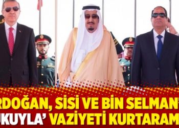 Erdoğan, Sisi ve Bin Selman&rsquo;a &lsquo;r&uuml;kuyla&rsquo; vaziyeti kurtaramaz
