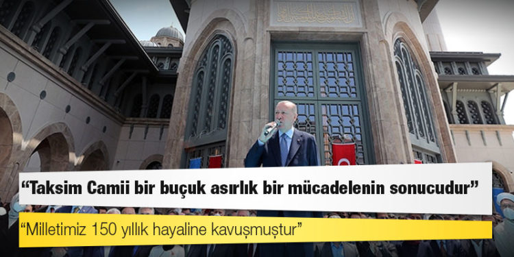 Erdoğan: Taksim Camii, yaklaşık 1,5 asırlık bir mücadelenin ardından İstanbulumuza kazandırılmıştır