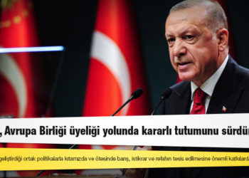 Erdoğan: Türkiye, stratejik hedefi olan Avrupa Birliği üyeliği yolunda kararlı tutumunu sürdürmekte