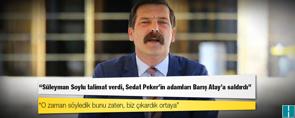 Erkan Baş: Süleyman Soylu talimat verdi, Sedat Peker'in adamları Barış Atay'a saldırdı