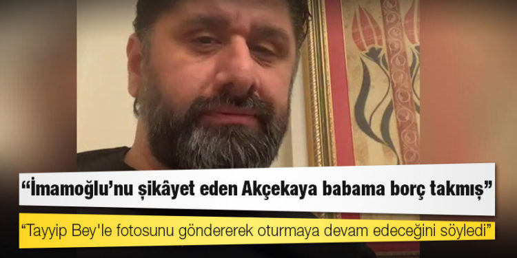 Eski AKP'li vekil: İmamoğlu’nu şikâyet eden Akçekaya babama borç takmış, Tayyip Bey'le fotosunu göndererek oturmaya devam edeceğini söyledi