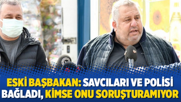 Eski başbakan: Savcıları ve polisi bağladı, kimse onu soruşturamıyor