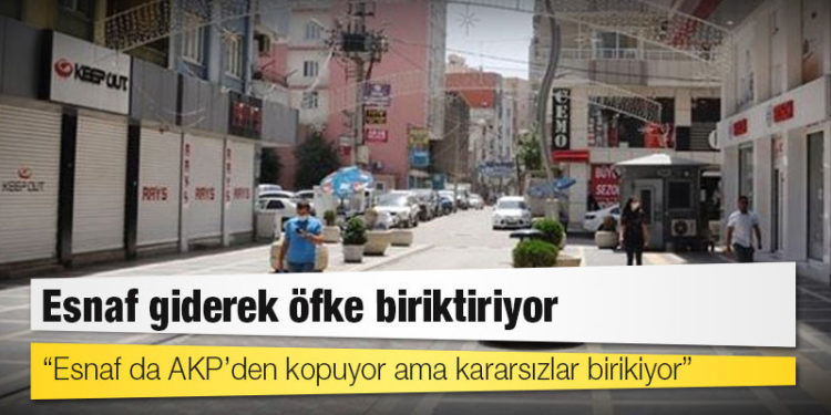 Esnaf giderek öfke biriktiriyor: “Esnaf da AKP’den kopuyor ama kararsızlar birikiyor”
