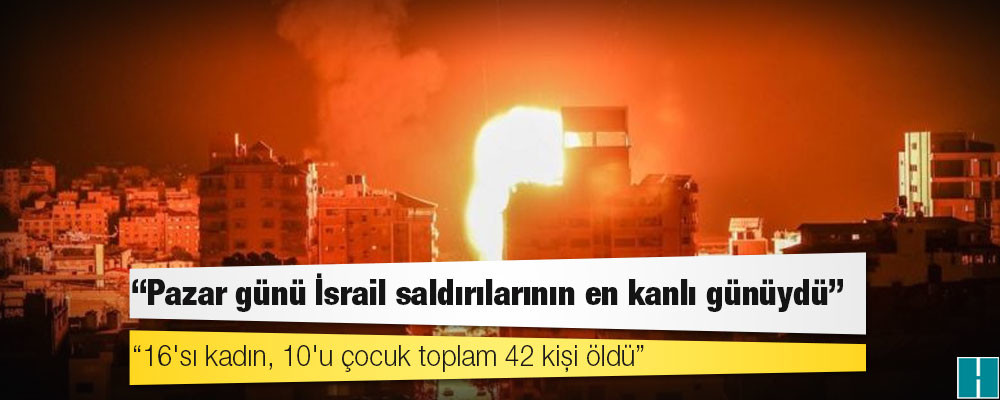 Filistinli yetkililer: Pazar günü İsrail saldırılarının en kanlı günüydü; 16'sı kadın, 10'u çocuk toplam 42 kişi öldü