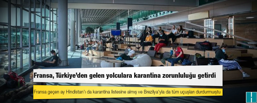 Fransa, Türkiye'den gelen yolculara karantina zorunluluğu getirdi