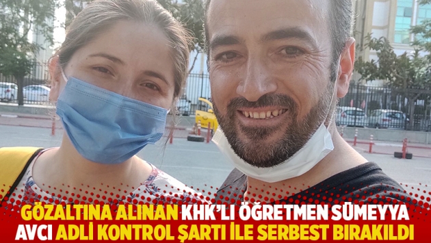 Gözaltına alınan KHK’lı öğretmen Sümeyya Avcı adli kontrol şartı ile serbest bırakıldı