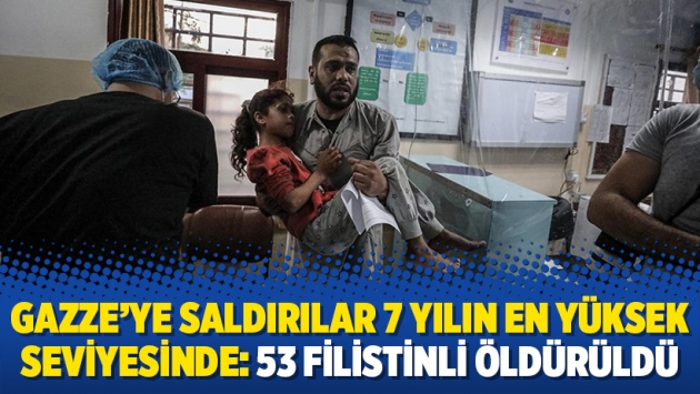 Gazze’ye saldırılar 7 yılın en yüksek seviyesinde: 53 Filistinli öldürüldü