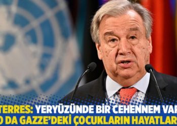 Guterres: Yeryüzünde bir cehennem varsa o da Gazze'deki çocukların hayatları