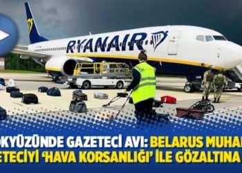 Gökyüzünde gazeteci avı: Belarus muhalif gazeteciyi ‘hava korsanlığı’ ile gözaltına aldı