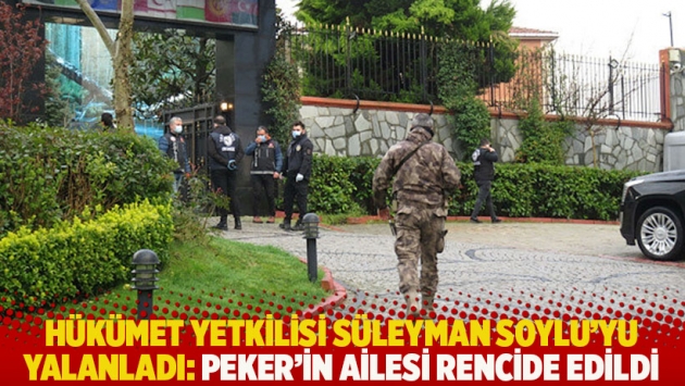 Hükümet yetkilisi Süleyman Soylu'yu yalanladı: Peker’in ailesi rencide edildi