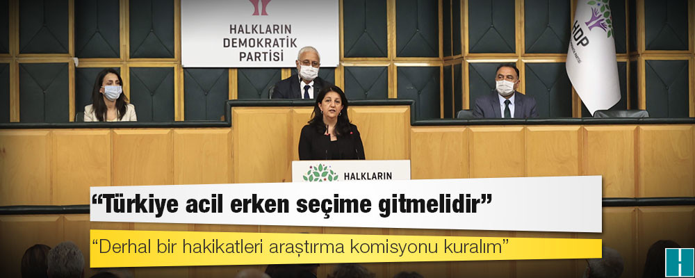 HDP Eş Genel Başkanı Buldan: Türkiye acil erken seçime gitmelidir