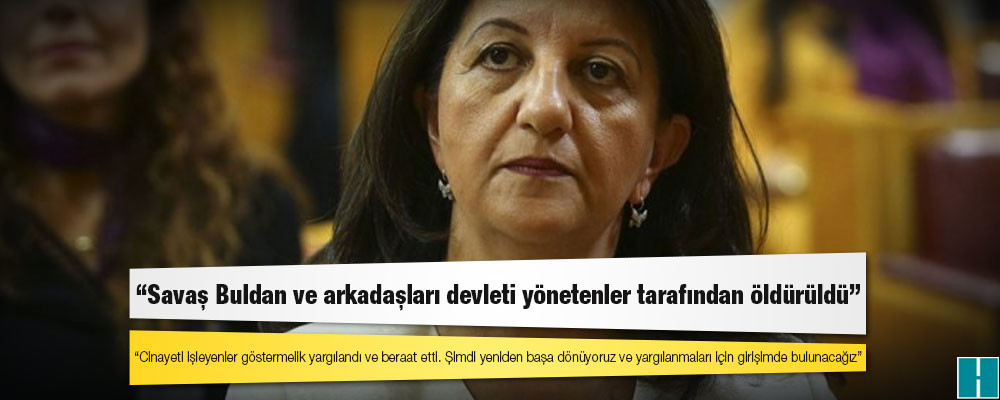 HDP Eş Genel Başkanı Pervin Buldan: Savaş Buldan ve arkadaşları devleti yönetenler tarafından öldürüldü