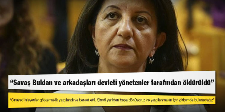 HDP Eş Genel Başkanı Pervin Buldan: Savaş Buldan ve arkadaşları devleti yönetenler tarafından öldürüldü