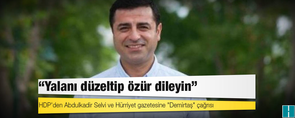 HDP'den Abdulkadir Selvi ve Hürriyet gazetesine "Demirtaş" çağrısı: Yalanı düzeltip özür dileyin