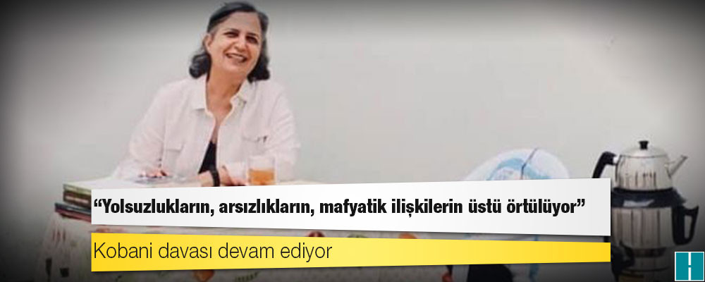 HDP'li Kışanak: Yargı iktidarın oyuncağı olmuştur, yolsuzlukların, arsızlıkların, mafyatik ilişkilerin üstü örtülüyor