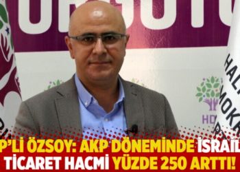 HDP'li Özsoy: AKP döneminde İsrail’le ticaret hacmi yüzde 250 arttı