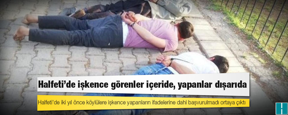 Halfeti'de işkence görenler içeride, yapanlar dışarıda