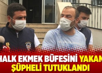 Halk Ekmek b&uuml;fesini yakan ş&uuml;pheli tutuklandı