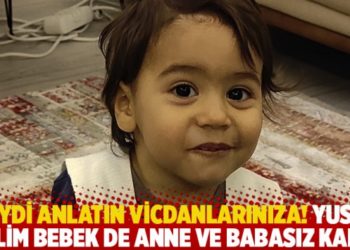 Haydi anlatın vicdanlarınıza! Yusuf Selim bebek de anne ve babasız kaldı