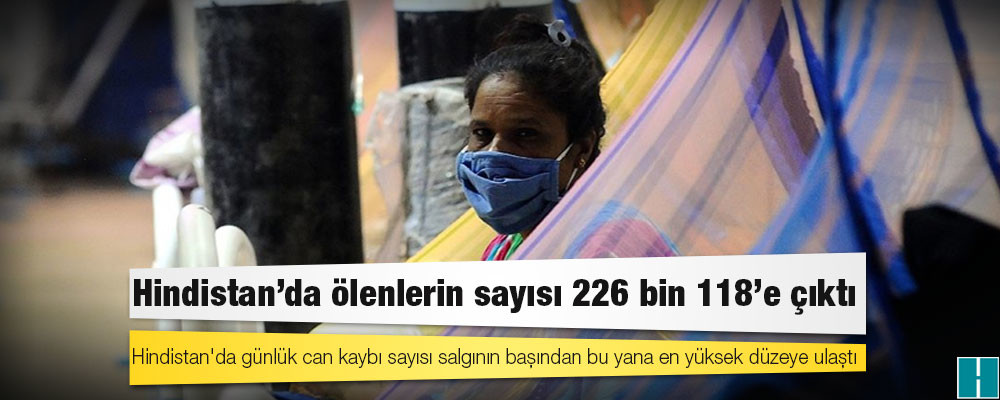 Hindistan'da Kovid-19 nedeniyle ölenlerin sayısı 226 bin 118'e yükseldi