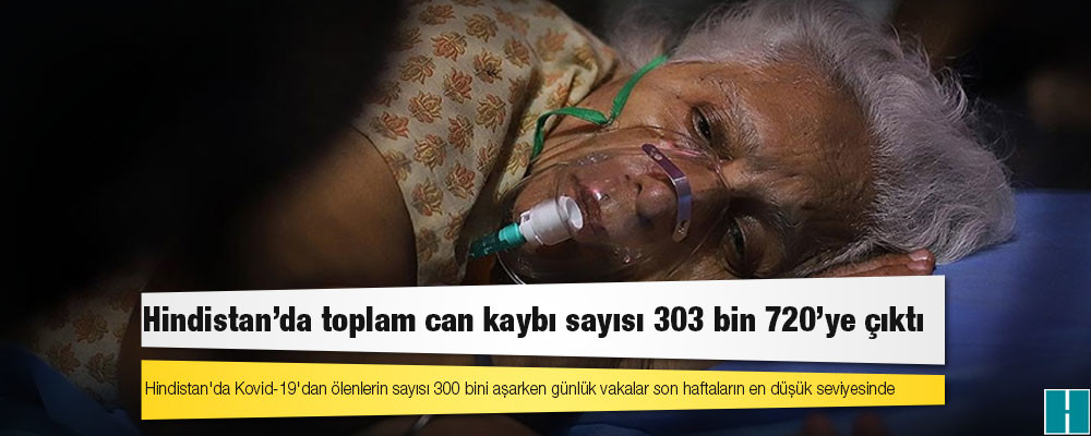 Hindistan'da Kovid-19 nedeniyle ölenlerin sayısı 303 bin 720'ye yükseldi