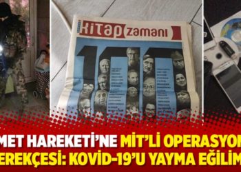 Hizmet Hareketi’ne MİT’li operasyonun gerekçesi: Kovid-19’u yayma eğilimi!