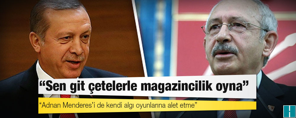 Kılıçdaroğlu’ndan Erdoğan’a yanıt:  Sen git çetelerle magazincilik oyna