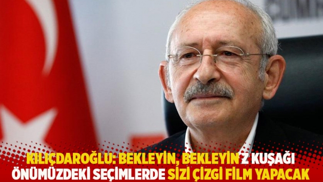 Kılıçdaroğlu: Bekleyin, bekleyin Z kuşağı önümüzdeki seçimlerde sizi çizgi film yapacak