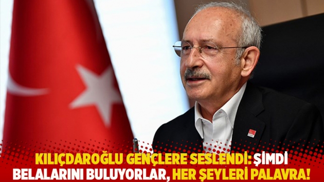 Kılıçdaroğlu gençlere seslendi: Belalarını buluyorlar, her şeyleri palavra!