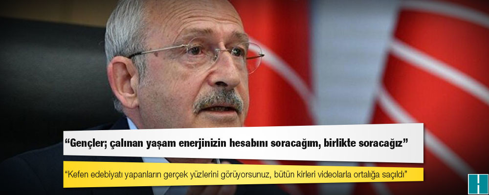 Kılıçdaroğlu, gençlere seslendi: Kefen edebiyatı yapanların gerçek yüzlerini görüyorsunuz, bütün kirleri videolarla ortalığa saçıldı