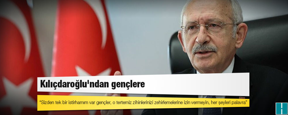 Kılıçdaroğlu'ndan gençlere: Sizden tek bir istirhamım var gençler, o tertemiz zihinlerinizi zehirlemelerine izin vermeyin, her şeyleri palavra