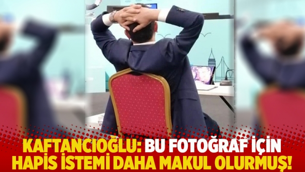 Kaftancıoğlu: Bu fotoğraf için hapis istemi daha makul olurmuş!