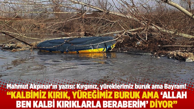 "Kalbimiz kırık, yüreğimiz buruk ama 'Allah ben kalbi kırıklarla beraberim' diyor"