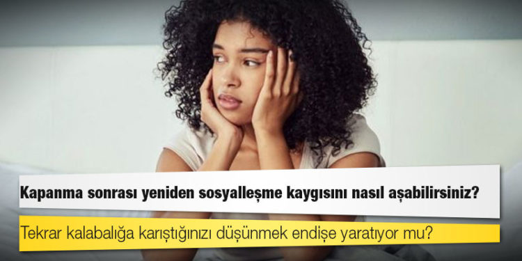 Kapanma sonrası yeniden sosyalleşme kaygısını nasıl aşabilirsiniz?