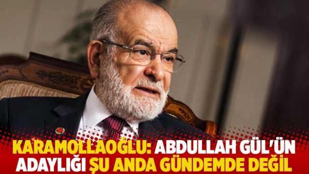 Karamollaoğlu: Abdullah Gül'ün adaylığı şu anda gündemde değil