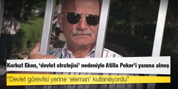 Korkut Eken, ‘devlet stratejisi’ nedeniyle Atilla Peker’i yanına almış